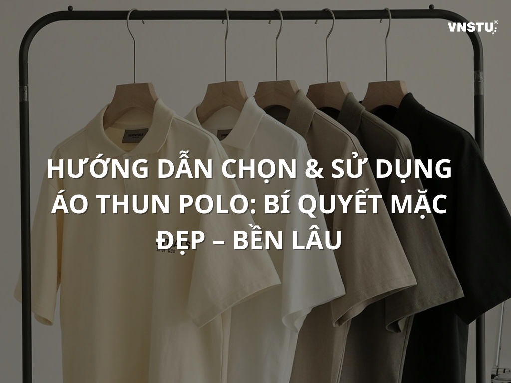Hướng dẫn chọn và sử dụng áo thun polo